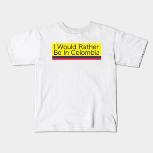 I WOULD RATHER BE IN COLOMBIA Kids T-Shirt